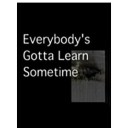 Everybody's Gotta Learn Sometime