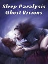 Sleep Paralysis and Ghost Visions
