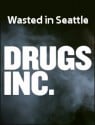Drugs, Inc. - Wasted in Seattle