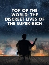 Top of the World: The Discreet Lives of the Super-Rich