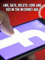Like, Date, Delete: Love and Sex in the Internet Age