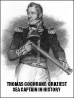 Thomas Cochrane: Craziest Sea Captain in History