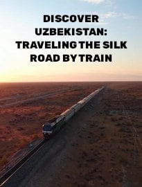 Discover Uzbekistan: Traveling the Silk Road by Train