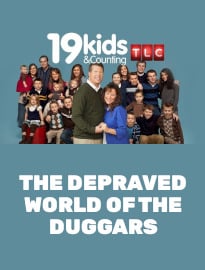 The Depraved World of the Duggars
