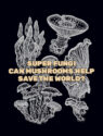 Super Fungi: Can Mushrooms Help Save the World?